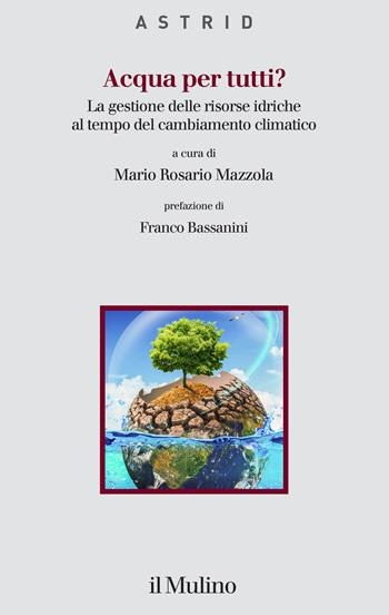 Acqua per tutti? La gestione delle risorse idriche al tempo del cambiamento climatico  - Libro Il Mulino 2025, Quaderni di Astrid | Libraccio.it