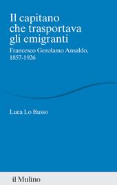 Il capitano che trasportava gli emigranti. Francesco Gerolamo Ansaldo, 1857-1926