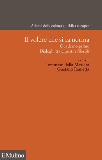 Il volere che si fa norma. Quaderno primo. Dialogo tra giuristi e filosofi - Tommaso Dalla Massara, Gaetano Rametta - Libro Il Mulino 2025, Atlante della cultura giuridica europea | Libraccio.it