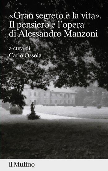 «gran segreto è la vita». Il pensiero e l'opera di Alessandro Manzoni  - Libro Il Mulino 2025, Percorsi | Libraccio.it