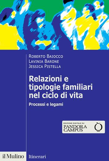Relazioni e tipologie familiari nel ciclo di vita. Processi e legami - Roberto Baiocco, Lavinia Barone, Jessica Pistella - Libro Il Mulino 2025, Itinerari | Libraccio.it