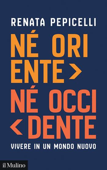 Né Oriente né Occidente. Vivere in un mondo nuovo - Renata Pepicelli - Libro Il Mulino 2025, Contemporanea | Libraccio.it