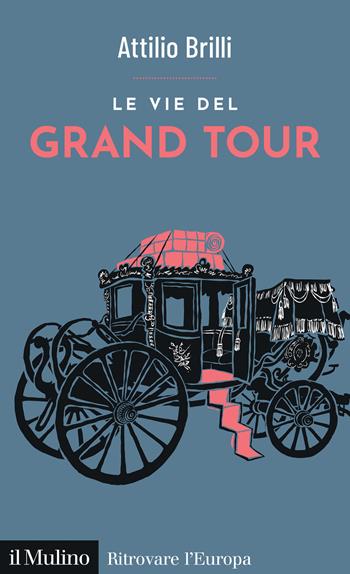 Le vie del grand tour - Attilio Brilli - Libro Il Mulino 2025, Ritrovare l'Europa | Libraccio.it