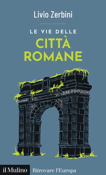 Le vie delle città romane - Livio Zerbini - Libro Il Mulino 2025, Ritrovare l'Europa | Libraccio.it