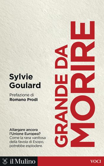Grande da morire. Come evitare l'esplosione dell'Europa - Sylvie Goulard - Libro Il Mulino 2025, Voci | Libraccio.it