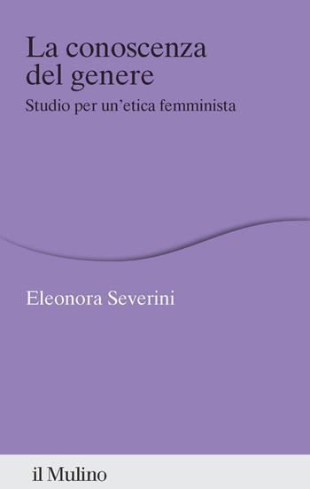La conoscenza del genere. Studio per un'etica femminista - Eleonora Severini - Libro Il Mulino 2025, Percorsi | Libraccio.it