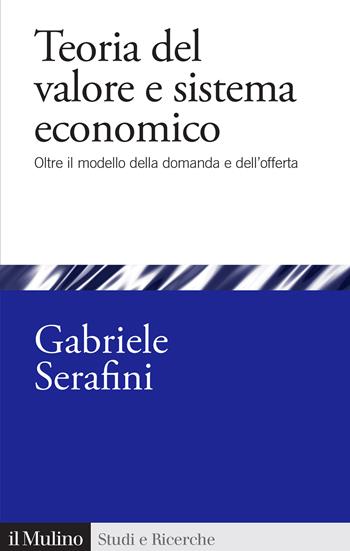 Teoria del valore e sistema economico. Oltre il modello della domanda e dell'offerta - Gabriele Serafini - Libro Il Mulino 2025, Studi e ricerche | Libraccio.it