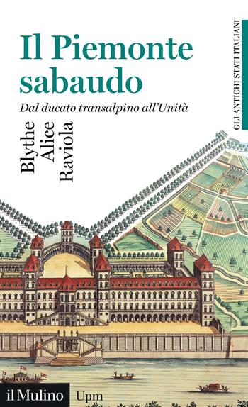 Il Piemonte sabaudo. Dal ducato transalpino all'Unità. Gli antichi stati italiani - Alice Raviola Blythe - Libro Il Mulino 2025, Universale paperbacks Il Mulino | Libraccio.it