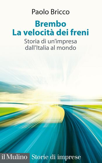 Brembo. La velocità dei freni. Storia di un'impresa dall'Italia al mondo - Paolo Bricco - Libro Il Mulino 2026, Storie di imprese | Libraccio.it