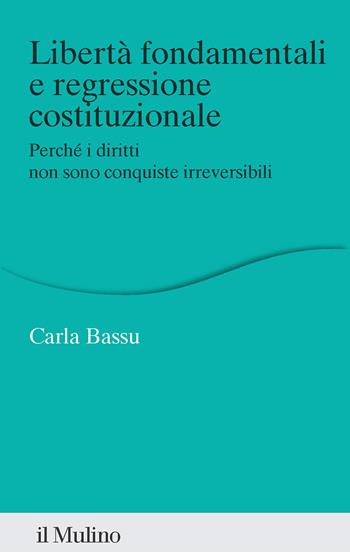 Libertà fondamentali e regressione costituzionale - Carla Bassu - Libro Il Mulino 2025, Percorsi | Libraccio.it