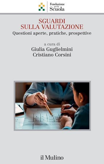 Sguardi sulla valutazione. Questioni aperte, pratiche, prospettive - Cristiano Corsini - Libro Il Mulino 2025, Collana della Fondazione per la Scuola della Compagnia di San Paolo | Libraccio.it