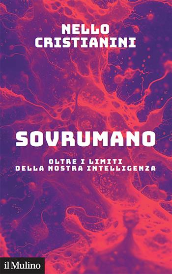 Sovrumano. Oltre i limiti della nostra intelligenza - Nello Cristianini - Libro Il Mulino 2025, Contemporanea | Libraccio.it