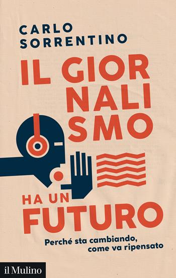 Il giornalismo ha un futuro. Perché sta cambiando, come va ripensato - Carlo Sorrentino - Libro Il Mulino 2025, Contemporanea | Libraccio.it