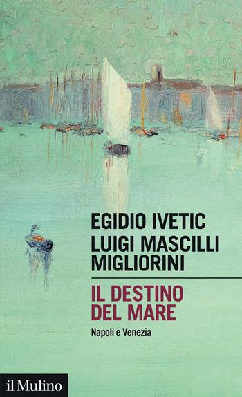 Il destino del mare. Napoli e Venezia - Egidio Ivetic, Luigi Mascilli Migliorini - Libro Il Mulino 2025, Intersezioni | Libraccio.it
