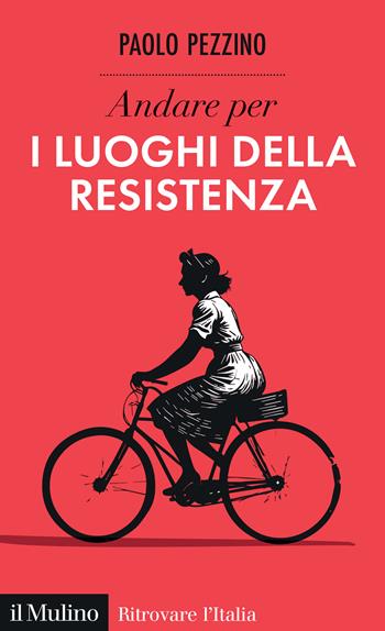 Andare per i luoghi della resistenza - Paolo Pezzino - Libro Il Mulino 2025, Ritrovare l'Italia | Libraccio.it