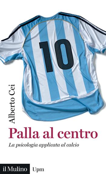 Palla al centro. La psicologia applicata al calcio - Alberto Cei - Libro Il Mulino 2025, Universale paperbacks Il Mulino | Libraccio.it