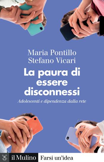 La paura di essere disconnessi. Adolescenti e dipendenza dalla rete - Maria Pontillo, Stefano Vicari - Libro Il Mulino 2025, Farsi un'idea | Libraccio.it