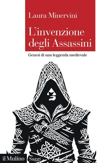 L'invenzione degli Assassini. Genesi di una leggenda medievale - Laura Minervini - Libro Il Mulino 2025, Saggi | Libraccio.it