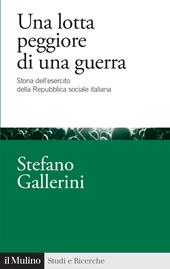 Una lotta peggiore di una guerra. Storia dell'esercito della Repubblica sociale italiana