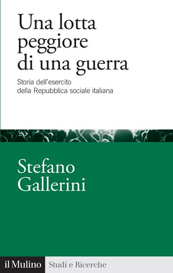 Una lotta peggiore di una guerra. Storia dell'esercito della Repubblica sociale italiana - Stefano Gallerini - Libro Il Mulino 2025, Studi e ricerche | Libraccio.it