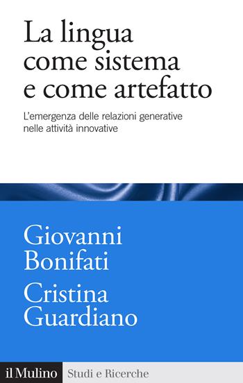 La lingua come sistema e come artefatto. L'emergenza delle relazioni generative nelle attività innovative - Giovanni Bonifati, Cristina Guardiano - Libro Il Mulino 2025, Studi e ricerche | Libraccio.it