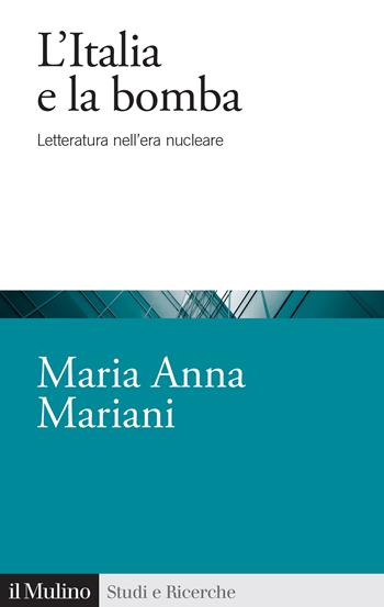 L'Italia e la bomba. Letteratura nell'era nucleare - Maria Anna Mariani - Libro Il Mulino 2025, Studi e ricerche | Libraccio.it