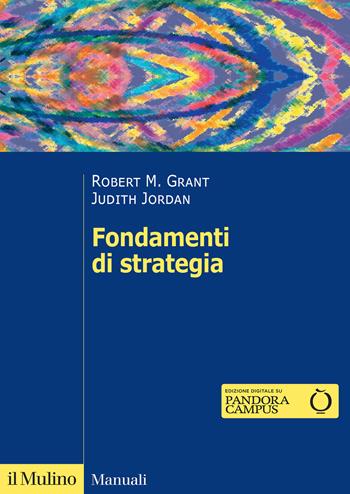 Fondamenti di strategia. Nuova ediz. - Robert M. Grant, Judith Jordan - Libro Il Mulino 2025, Manuali | Libraccio.it