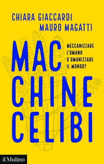 Macchine celibi. Meccanizzare l'umano o umanizzare il mondo? - Chiara Giaccardi, Mauro Magatti - Libro Il Mulino 2025, Contemporanea | Libraccio.it