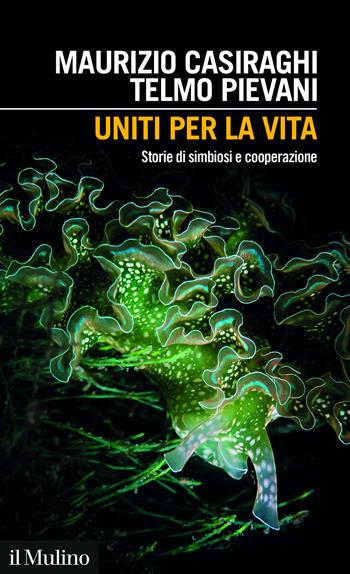 Uniti per la vita. Storie di simbiosi e cooperazione - Maurizio Casiraghi, Telmo Pievani - Libro Il Mulino 2025, Intersezioni | Libraccio.it