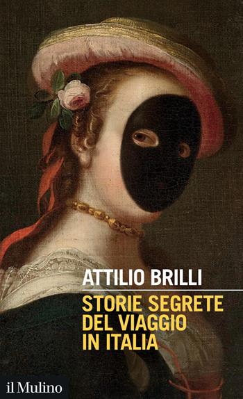 Storie segrete del viaggio in Italia - Attilio Brilli - Libro Il Mulino 2025, Intersezioni | Libraccio.it