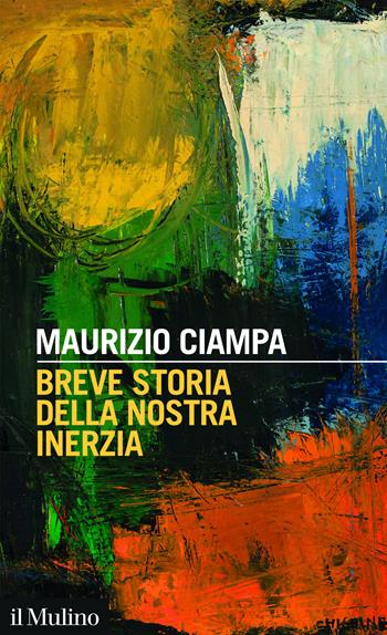 Breve storia della nostra inerzia - Maurizio Ciampa - Libro Il Mulino 2025, Intersezioni | Libraccio.it