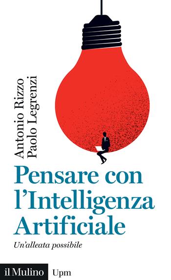 Pensare con l'Intelligenza artificiale. Un'alleata possibile - Antonio Rizzo, Paolo Legrenzi - Libro Il Mulino 2025, Universale paperbacks Il Mulino | Libraccio.it