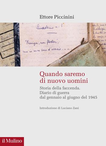 Quando saremo di nuovo uomini. Storia della faccenda. Diario di guerra dal gennaio al giugno del 1945 - Ettore Piccinini - Libro Il Mulino 2025, Storie italiane | Libraccio.it