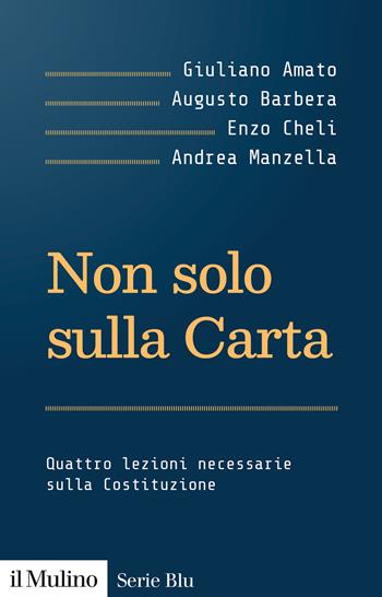 Non solo sulla Carta. Quattro lezioni necessarie sulla Costituzione - Giuliano Amato, Augusto Barbera, Enzo Cheli - Libro Il Mulino 2025, Serie blu | Libraccio.it