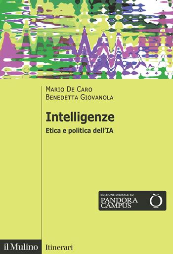 Intelligenze. Etica e politica dell'IA - Mario De Caro, Benedetta Giovanola - Libro Il Mulino 2025, Itinerari | Libraccio.it