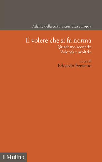 Il volere che si fa norma. Quaderno secondo. Volontà e arbitrio  - Libro Il Mulino 2025, Atlante della cultura giuridica europea | Libraccio.it
