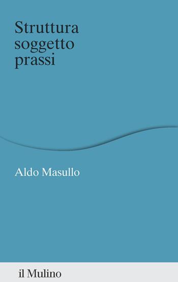 Struttura soggetto prassi - Aldo Masullo - Libro Il Mulino 2026, Percorsi | Libraccio.it