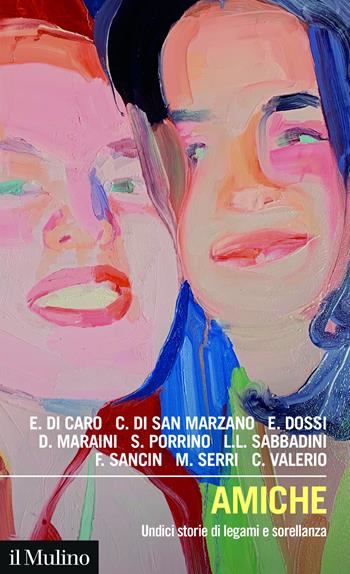 Amiche. Undici storie di legami e sorellanza - Di Caro Eliana, Cristiana Di San Marzano, Elisa Dossi - Libro Il Mulino 2025, Intersezioni | Libraccio.it