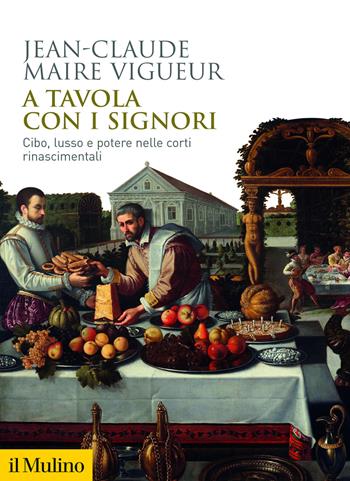 A tavola con i signori. Cibo, lusso e potere nelle corti rinascimentali - Jean-Claude Maire Vigueur - Libro Il Mulino 2025, Biblioteca storica | Libraccio.it