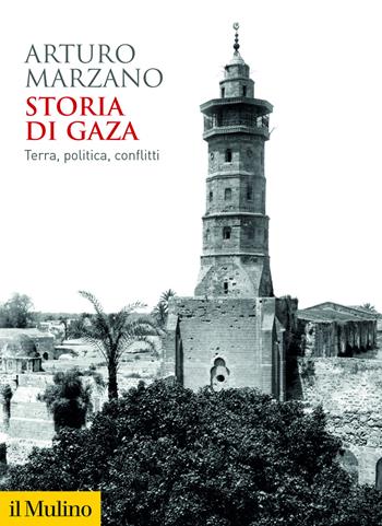 Storia di Gaza. Terra, politica, conflitti - Arturo Marzano - Libro Il Mulino 2025, Biblioteca storica | Libraccio.it