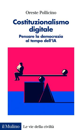 Costituzionalismo digitale. Pensare la democrazia al tempo dell'IA - Oreste Pollicino - Libro Il Mulino 2025, Le vie della civiltà | Libraccio.it