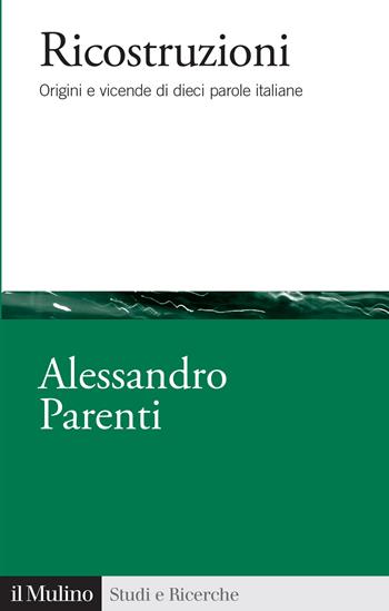 Ricostruzioni. Origini e vicende di dieci parole italiane - Alessandro Parenti - Libro Il Mulino 2025, Studi e ricerche | Libraccio.it