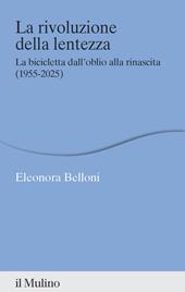 La rivoluzione della lentezza. La bicicletta dall'oblio alla rinascita (1955-2025)