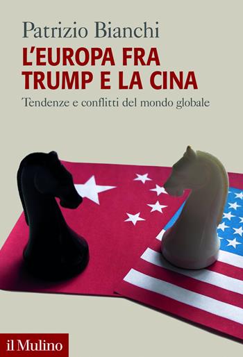 L'Europa fra Trump e la Cina. Tendenze e conflitti del mondo globale - Patrizio Bianchi - Libro Il Mulino 2025, Forum | Libraccio.it