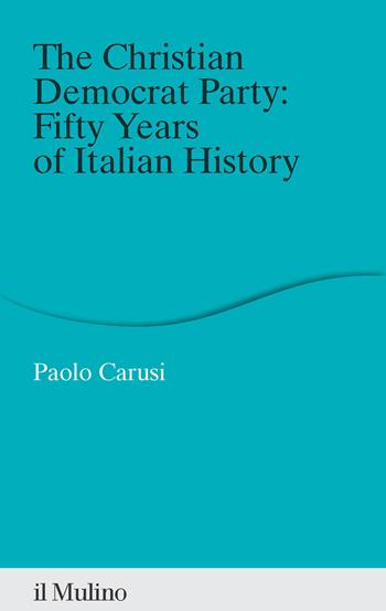 The christian democrat party: fifty years of italian history - Paolo Carusi - Libro Il Mulino 2026, Percorsi | Libraccio.it