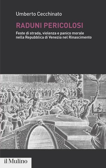 Raduni pericolosi. Feste di strada, violenza e panico morale nella Repubblica di Venezia nel Rinascimento - Umberto Cecchinato - Libro Il Mulino 2026, Pubblicazioni Ist. italo-germanico Trento | Libraccio.it