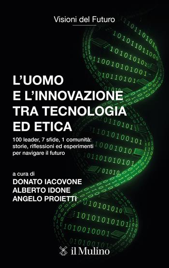 L'uomo e l'innovazione tra tecnologia ed etica. 100 leader, 7 sfide, 1 comunità: riflessioni ed esperimenti per navigare il futuro - Donato Iacovone, Alberto Idone, Angelo Proietti - Libro Il Mulino 2025, Visioni del futuro | Libraccio.it