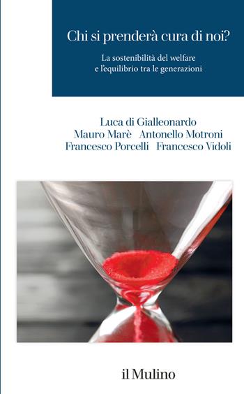 Chi si prenderà cura di noi? La sostenibilità del welfare e l'equilibrio tra le generazioni - Luca Di Gialleonardo, Mauro Marè, Antonello Motroni - Libro Il Mulino 2025, Pubblicazioni Mefop. Sviluppo mercato fondi pensione | Libraccio.it