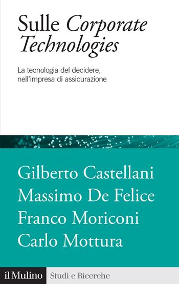 Sulle corporate technologies. La tecnica del decidere, nell'impresa di assicurazione - Gilberto Castellani, Massimo De Felice, Franco Moriconi - Libro Il Mulino 2025, Studi e ricerche | Libraccio.it
