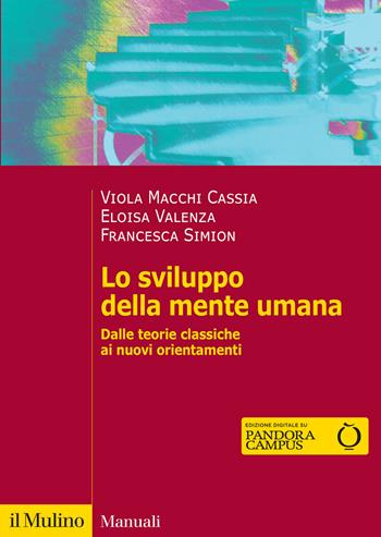 Lo sviluppo della mente umana. Dalle teorie classiche ai nuovi orientamenti - Viola Macchi Cassia, Eloisa Valenza, Francesca Simion - Libro Il Mulino 2025, Manuali | Libraccio.it